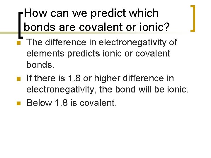 How can we predict which bonds are covalent or ionic? n n n The