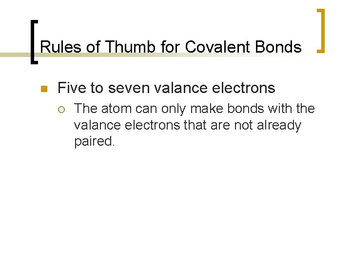Rules of Thumb for Covalent Bonds n Five to seven valance electrons ¡ The