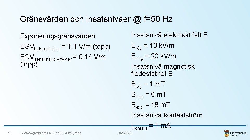 Gränsvärden och insatsnivåer @ f=50 Hz Exponeringsgränsvärden Insatsnivå elektriskt fält E EGVhälsoeffekter = 1.