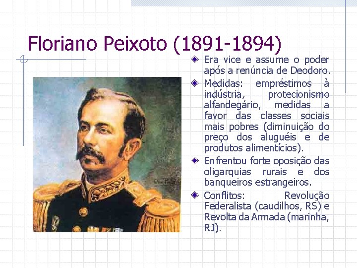 Floriano Peixoto (1891 -1894) Era vice e assume o poder após a renúncia de