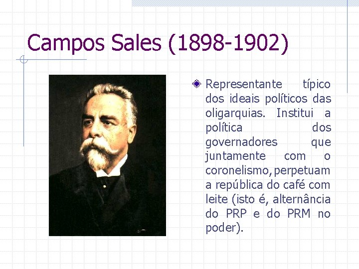 Campos Sales (1898 -1902) Representante típico dos ideais políticos das oligarquias. Institui a política