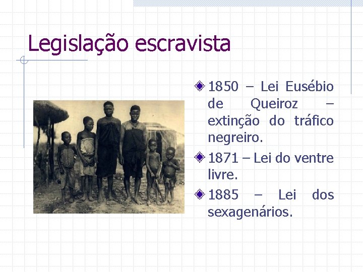 Legislação escravista 1850 – Lei Eusébio de Queiroz – extinção do tráfico negreiro. 1871
