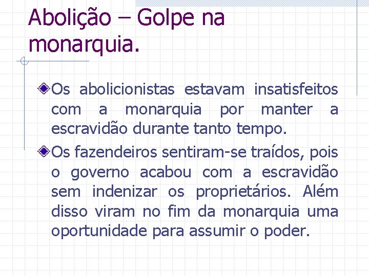 Abolição – Golpe na monarquia. Os abolicionistas estavam insatisfeitos com a monarquia por manter