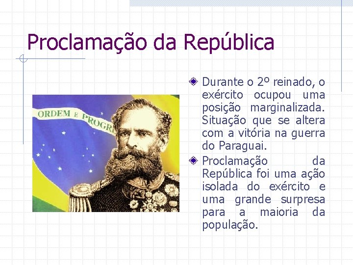 Proclamação da República Durante o 2º reinado, o exército ocupou uma posição marginalizada. Situação