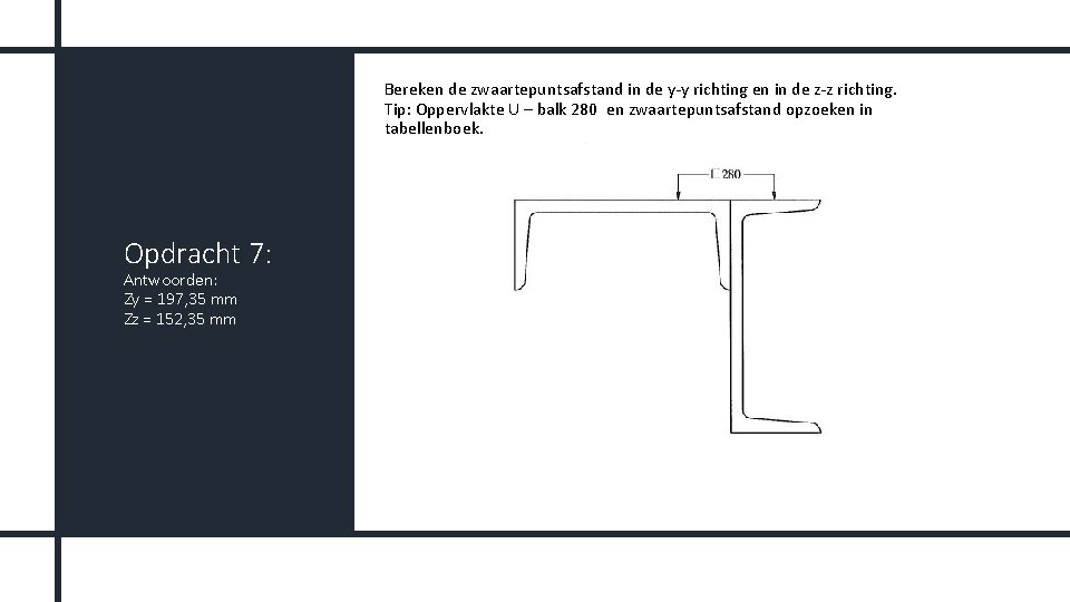 Bereken de zwaartepuntsafstand in de y-y richting en in de z-z richting. Tip: Oppervlakte Bereken de zwaartepuntsafstand in de y-y richting en in de z-z richting. Tip: Oppervlakte