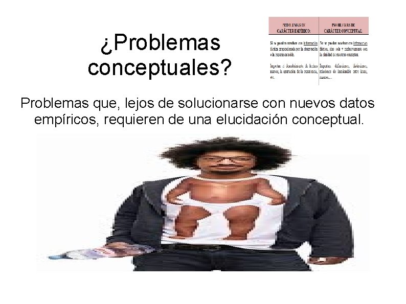 ¿Problemas conceptuales? Problemas que, lejos de solucionarse con nuevos datos empíricos, requieren de una