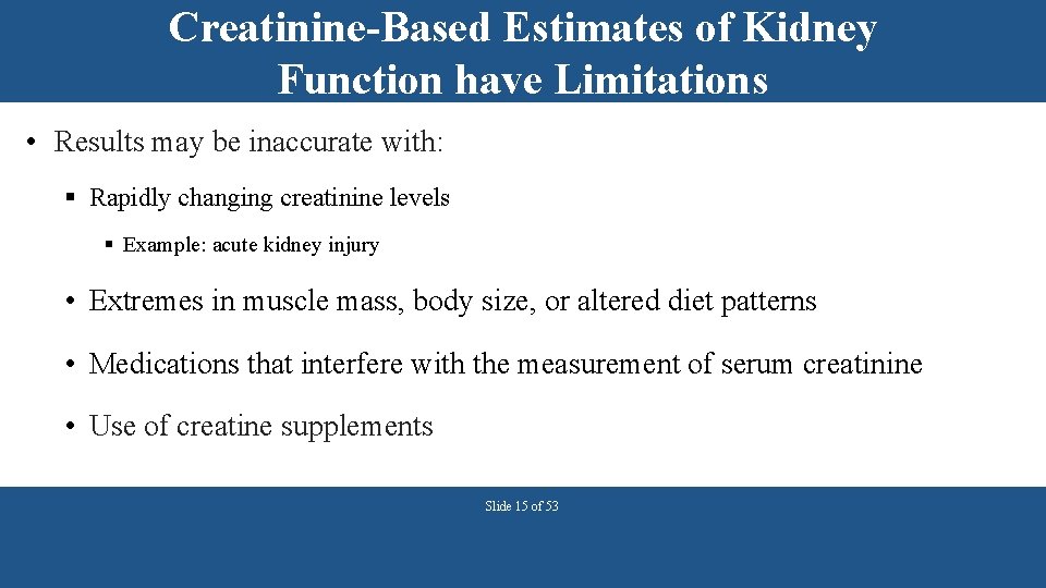 Creatinine-Based Estimates of Kidney Function have Limitations • Results may be inaccurate with: §