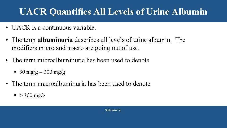 UACR Quantifies All Levels of Urine Albumin • UACR is a continuous variable. •