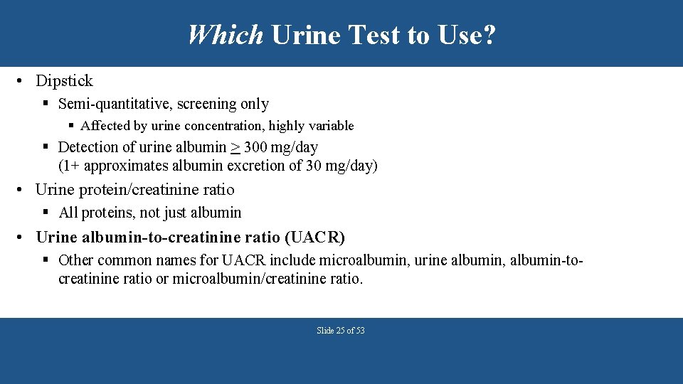 Which Urine Test to Use? • Dipstick § Semi-quantitative, screening only § Affected by
