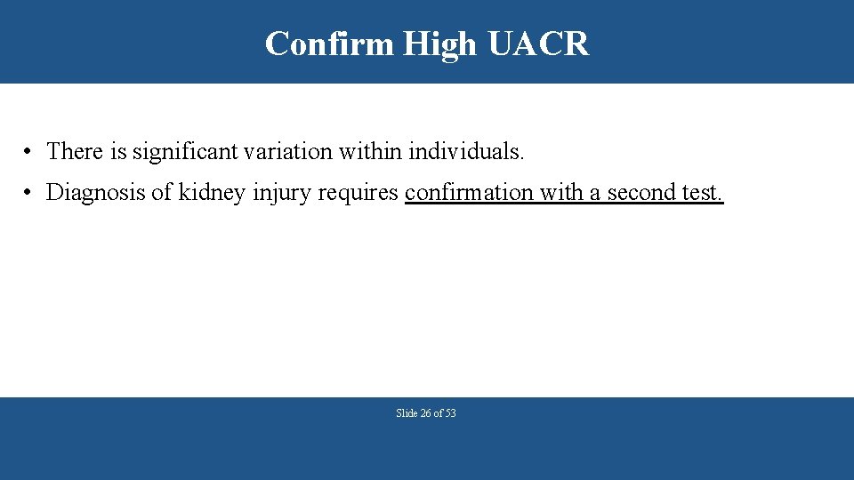 Confirm High UACR • There is significant variation within individuals. • Diagnosis of kidney