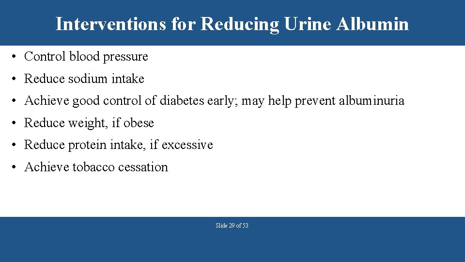 Interventions for Reducing Urine Albumin • Control blood pressure • Reduce sodium intake •