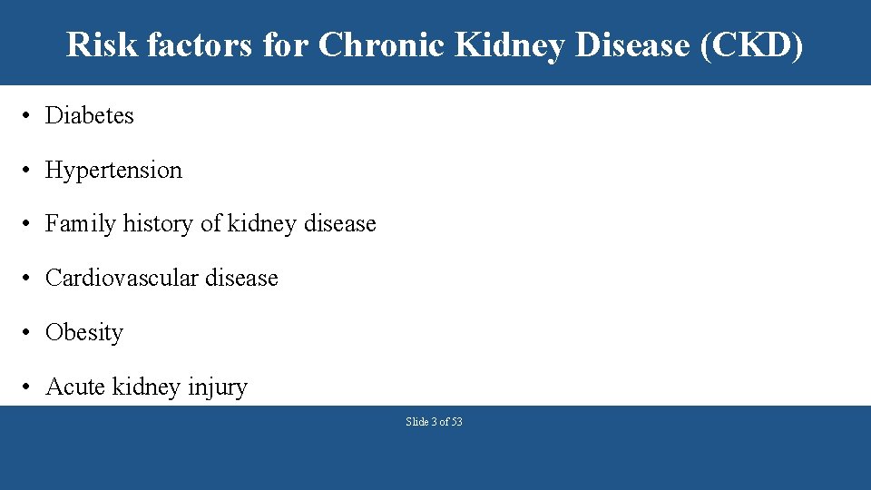 Risk factors for Chronic Kidney Disease (CKD) • Diabetes • Hypertension • Family history