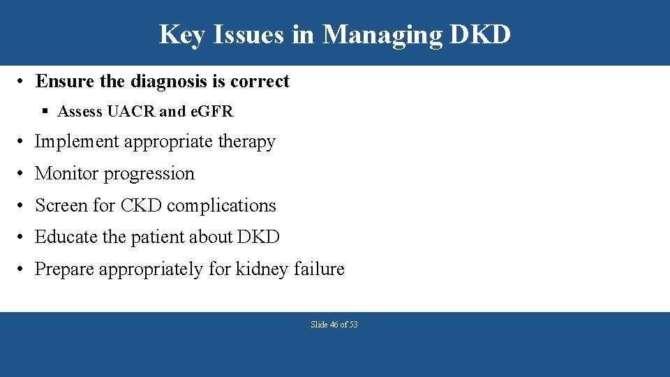 Key Issues in Managing DKD • Ensure the diagnosis is correct § Assess UACR