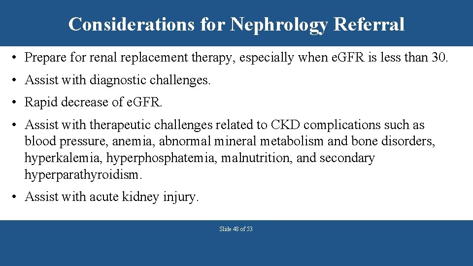 Considerations for Nephrology Referral • Prepare for renal replacement therapy, especially when e. GFR