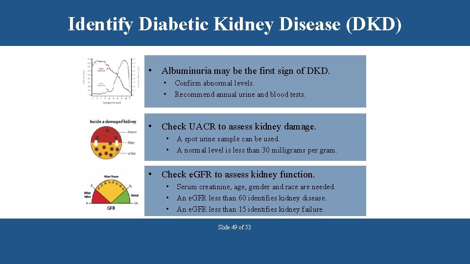 Identify Diabetic Kidney Disease (DKD) • Albuminuria may be the first sign of DKD.