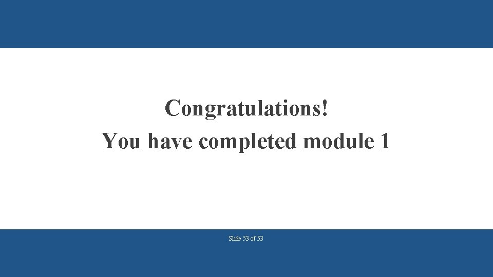 Congratulations! You have completed module 1 Slide 53 of 53 