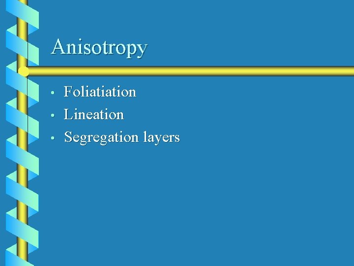 Anisotropy • • • Foliatiation Lineation Segregation layers 