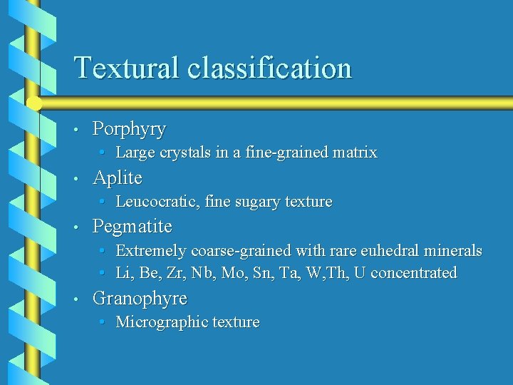 Textural classification • Porphyry • Large crystals in a fine-grained matrix • Aplite •