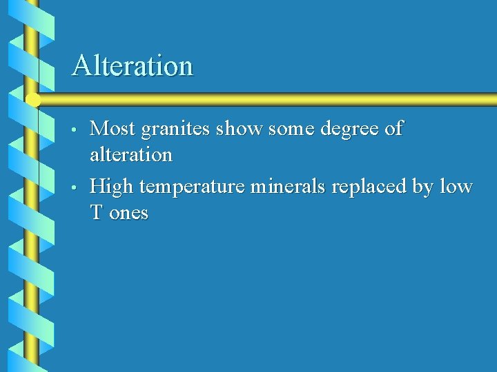 Alteration • • Most granites show some degree of alteration High temperature minerals replaced