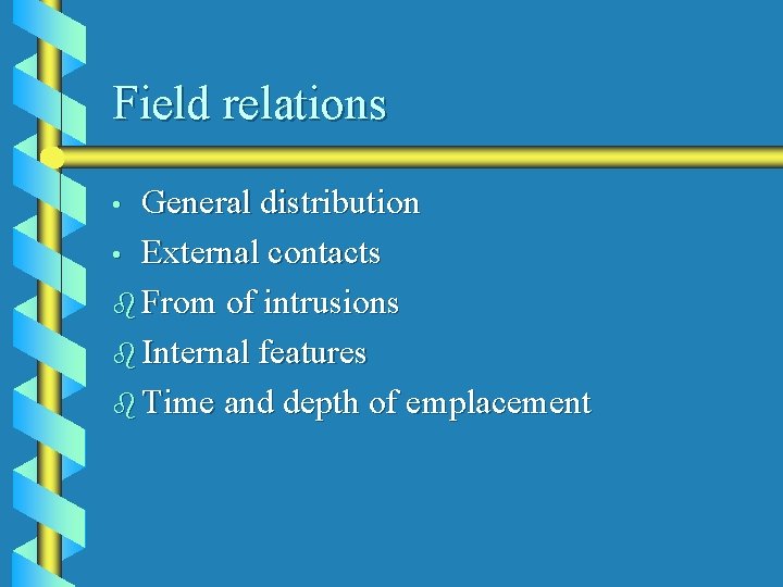 Field relations General distribution • External contacts b From of intrusions b Internal features