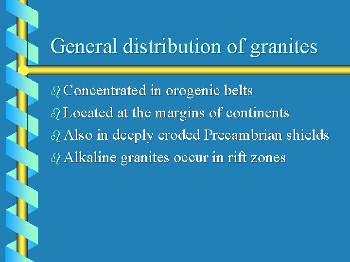 General distribution of granites b Concentrated in orogenic belts b Located at the margins