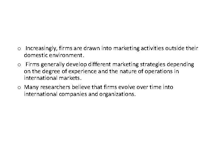 o Increasingly, firms are drawn into marketing activities outside their domestic environment. o Firms