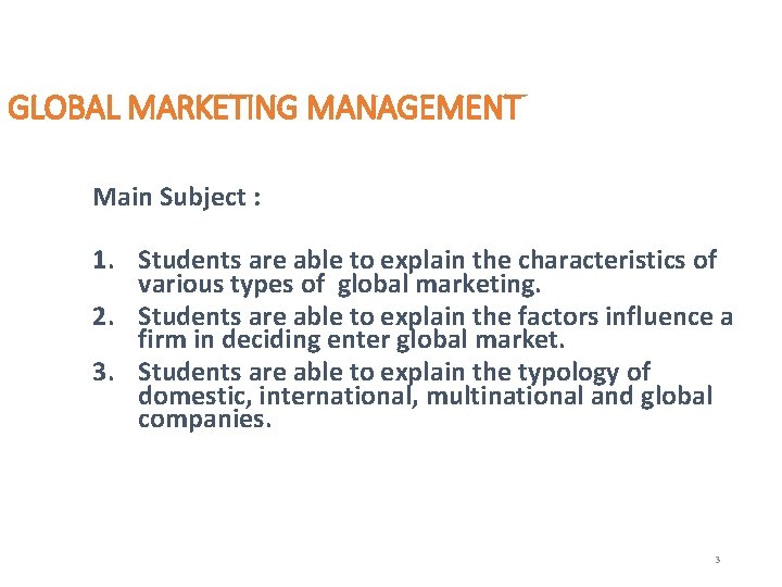 GLOBAL MARKETING MANAGEMENT Main Subject : Specific Instructional Objectives : 1. Students are able