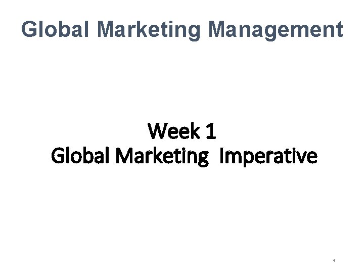 Global Marketing Management Week 1 Global Marketing Imperative 4 