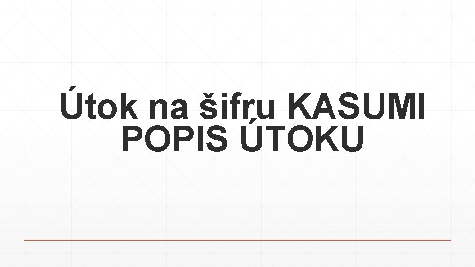 Útok na šifru KASUMI POPIS ÚTOKU 