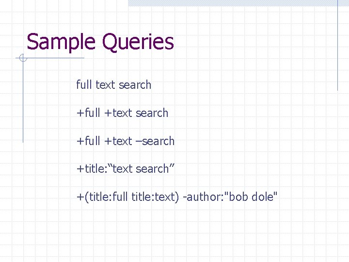 Sample Queries full text search +full +text –search +title: “text search” +(title: full title: