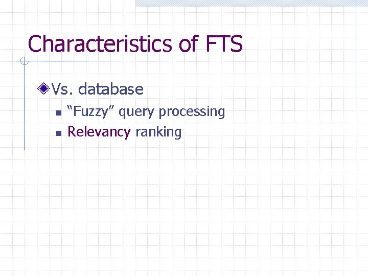 Characteristics of FTS Vs. database n n “Fuzzy” query processing Relevancy ranking 
