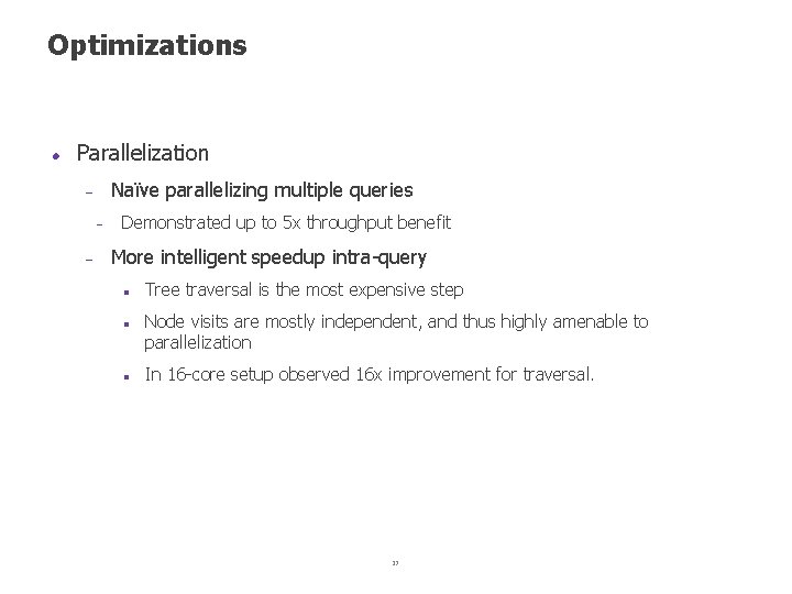 Optimizations Parallelization Naïve parallelizing multiple queries Demonstrated up to 5 x throughput benefit More