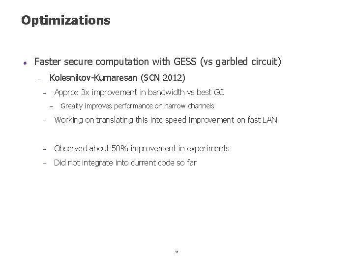 Optimizations Faster secure computation with GESS (vs garbled circuit) Kolesnikov Kumaresan (SCN 2012) Approx