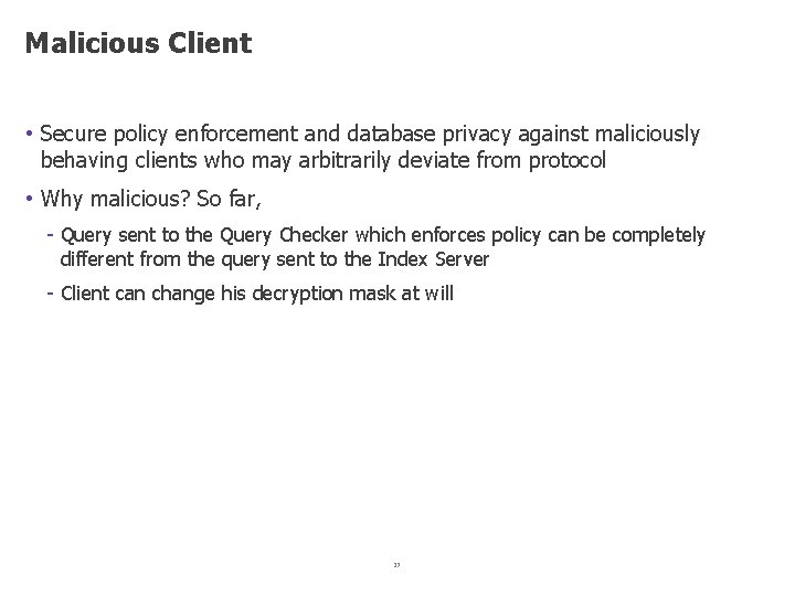 Malicious Client • Secure policy enforcement and database privacy against maliciously behaving clients who