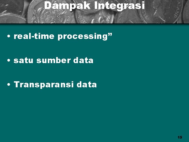 Dampak Integrasi • real-time processing” • satu sumber data • Transparansi data 15 