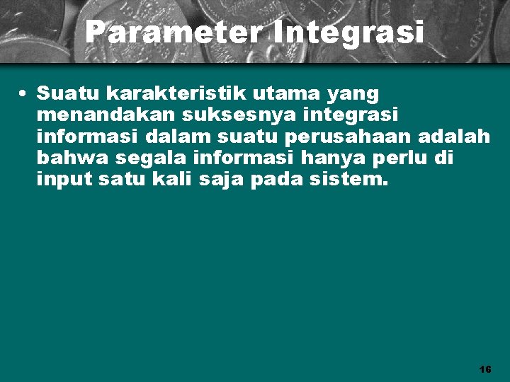 Parameter Integrasi • Suatu karakteristik utama yang menandakan suksesnya integrasi informasi dalam suatu perusahaan