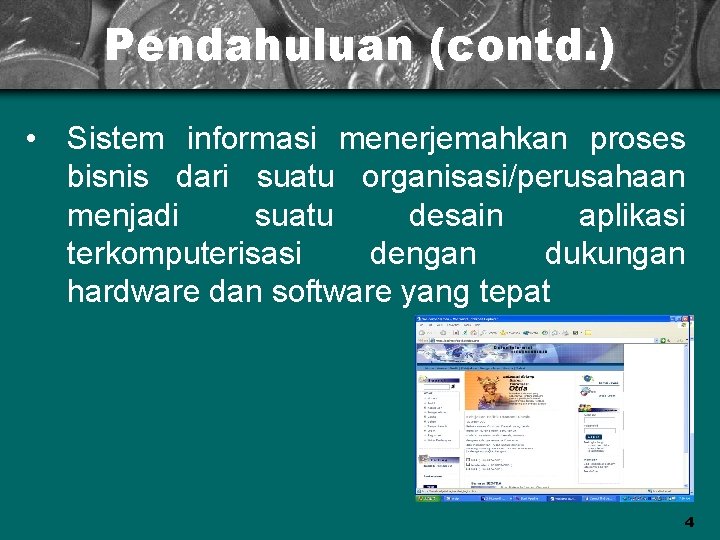 Pendahuluan (contd. ) • Sistem informasi menerjemahkan proses bisnis dari suatu organisasi/perusahaan menjadi suatu