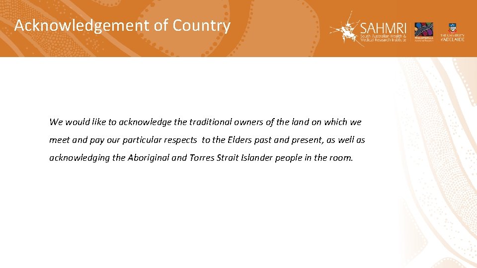 Acknowledgement of Country We would like to acknowledge the traditional owners of the land