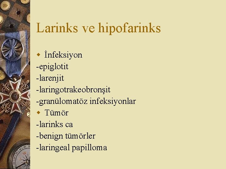 Larinks ve hipofarinks w İnfeksiyon -epiglotit -larenjit -laringotrakeobronşit -granülomatöz infeksiyonlar w Tümör -larinks ca