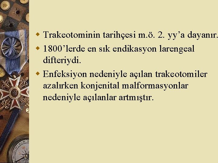 w Trakeotominin tarihçesi m. ö. 2. yy’a dayanır. w 1800’lerde en sık endikasyon larengeal