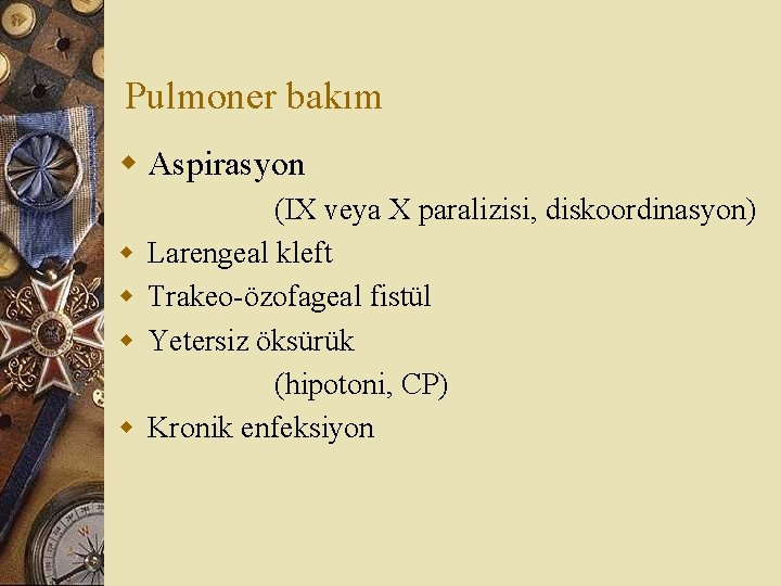 Pulmoner bakım w Aspirasyon w w (IX veya X paralizisi, diskoordinasyon) Larengeal kleft Trakeo-özofageal