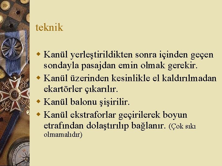 teknik w Kanül yerleştirildikten sonra içinden geçen sondayla pasajdan emin olmak gerekir. w Kanül