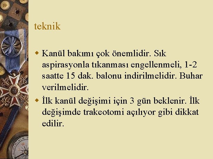 teknik w Kanül bakımı çok önemlidir. Sık aspirasyonla tıkanması engellenmeli, 1 -2 saatte 15