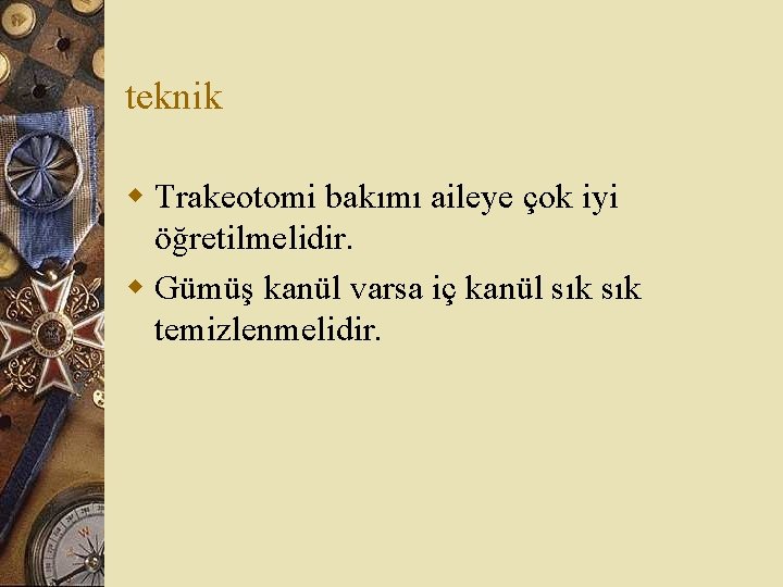 teknik w Trakeotomi bakımı aileye çok iyi öğretilmelidir. w Gümüş kanül varsa iç kanül