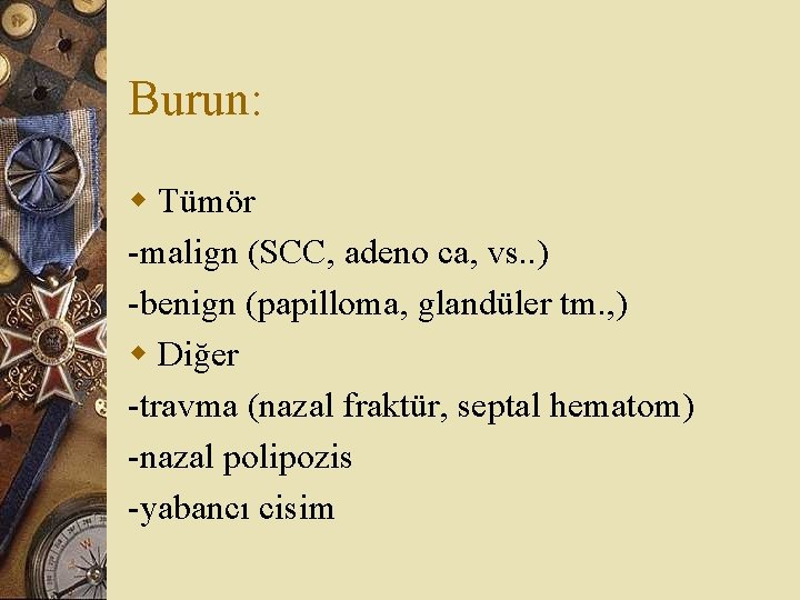 Burun: w Tümör -malign (SCC, adeno ca, vs. . ) -benign (papilloma, glandüler tm.