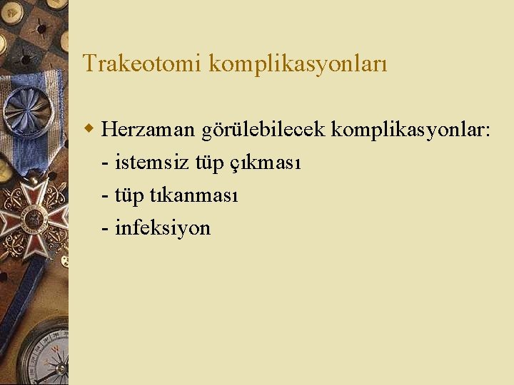 Trakeotomi komplikasyonları w Herzaman görülebilecek komplikasyonlar: - istemsiz tüp çıkması - tüp tıkanması -