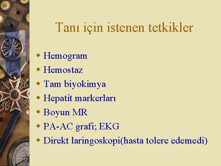 Tanı için istenen tetkikler w Hemogram w Hemostaz w Tam biyokimya w Hepatit markerları