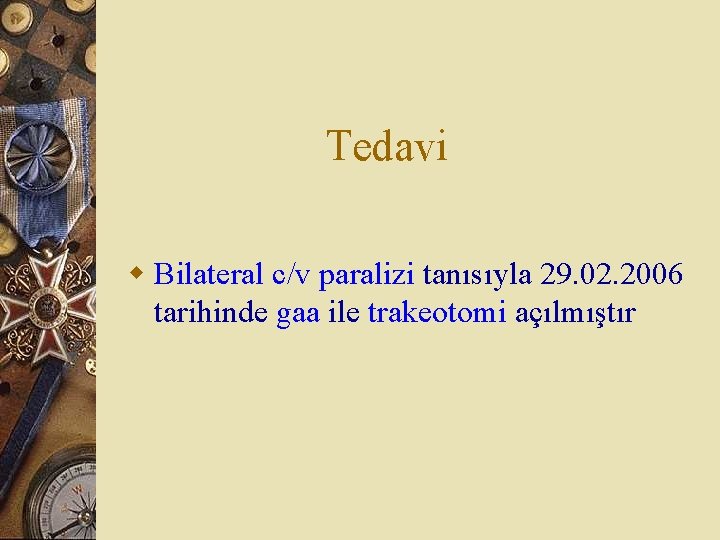 Tedavi w Bilateral c/v paralizi tanısıyla 29. 02. 2006 tarihinde gaa ile trakeotomi açılmıştır