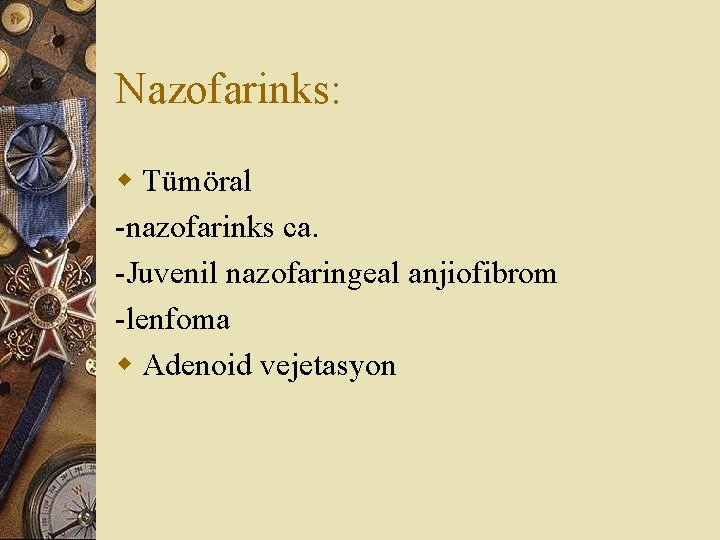 Nazofarinks: w Tümöral -nazofarinks ca. -Juvenil nazofaringeal anjiofibrom -lenfoma w Adenoid vejetasyon 