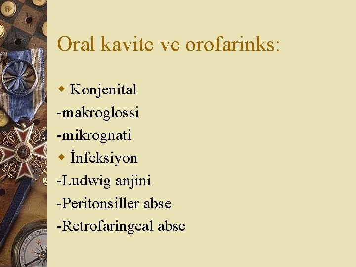 Oral kavite ve orofarinks: w Konjenital -makroglossi -mikrognati w İnfeksiyon -Ludwig anjini -Peritonsiller abse